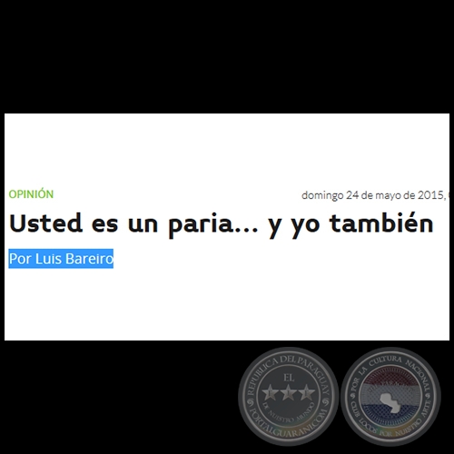 USTED ES UN PARIA... Y YO TAMBIÉN - Por LUIS BAREIRO - Domingo, 24 de Mayo de 2015